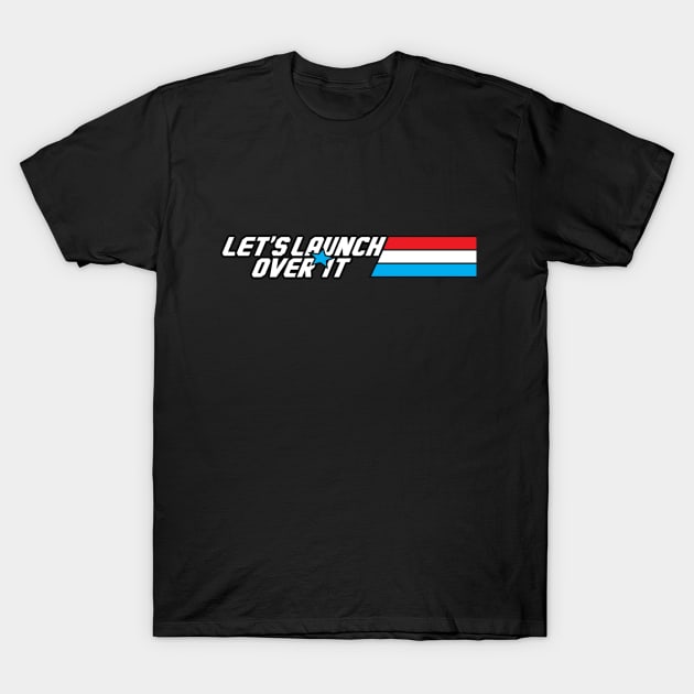 Let's Launch Over It T-Shirt by MartianInk